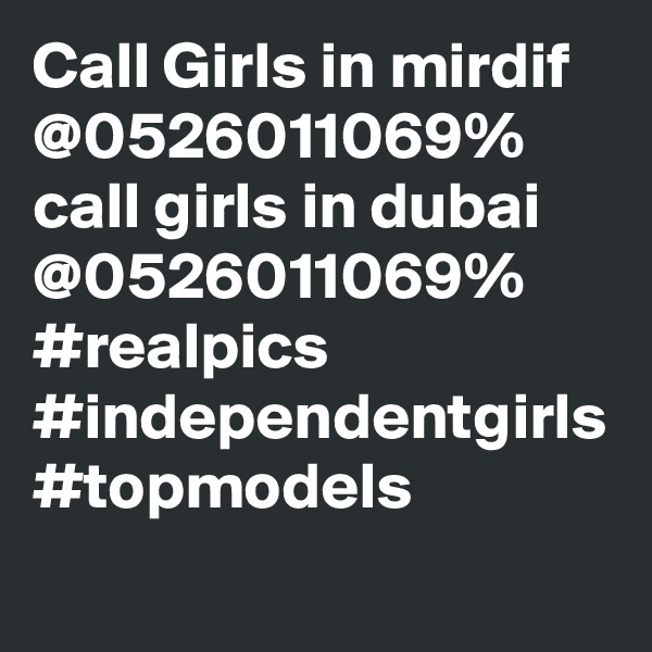 Call Girls in mirdif @0526011069%
call girls in dubai @0526011069%
#realpics
#independentgirls
#topmodels