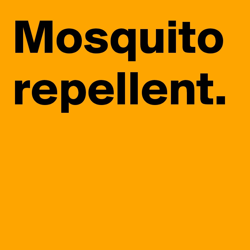 Mosquito repellent.