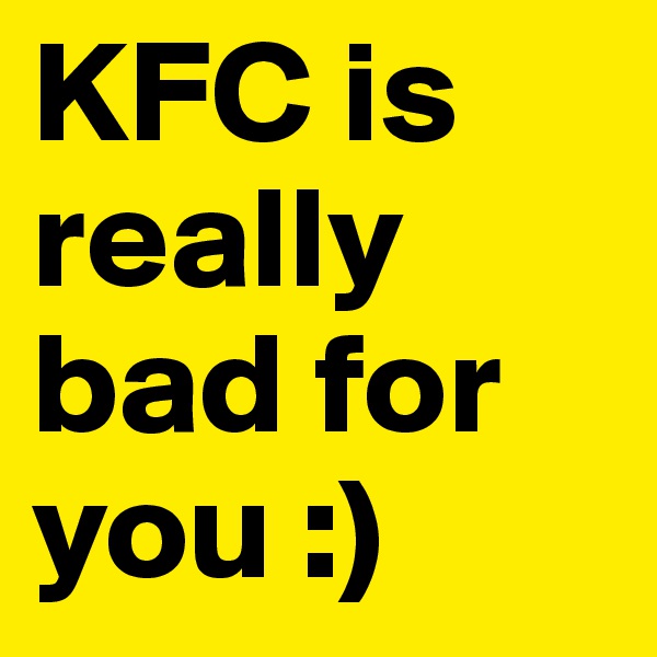 KFC is really bad for you :)