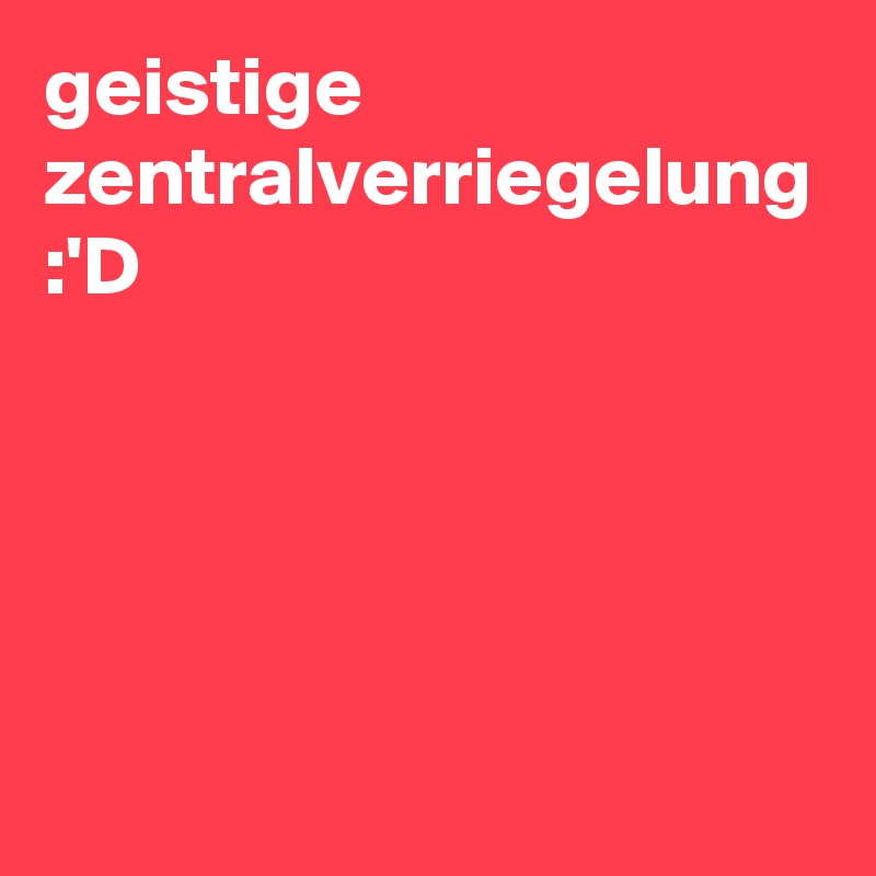 geistige zentralverriegelung
:'D