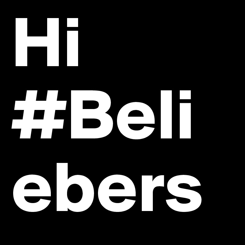 Hi #Beliebers 