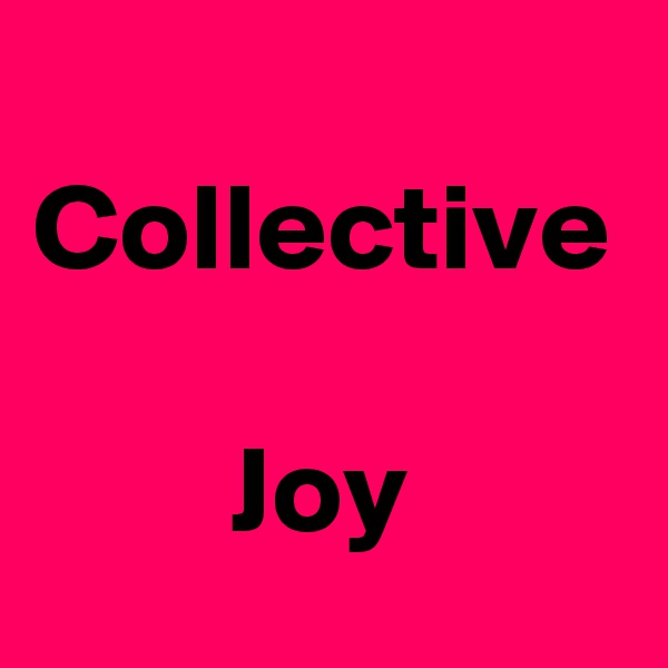 
Collective 
        Joy