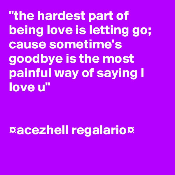 "the hardest part of being love is letting go; cause sometime's goodbye is the most painful way of saying I love u"


¤acezhell regalario¤

     