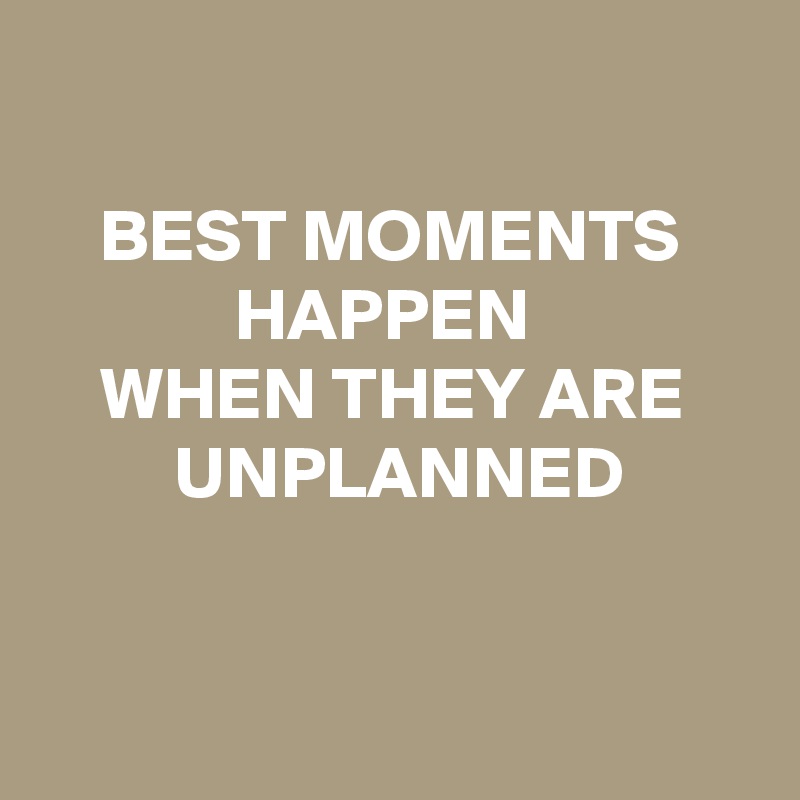 BEST MOMENTS HAPPEN WHEN THEY ARE UNPLANNED - Post by schnudelhupf on ...