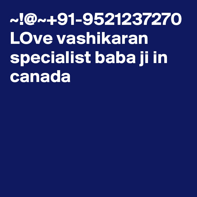 ~!@~+91-9521237270 LOve vashikaran specialist baba ji in canada