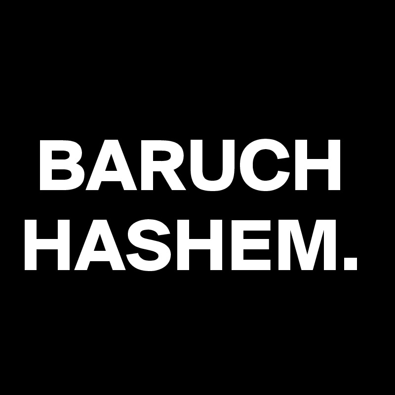 BARUCH HASHEM.