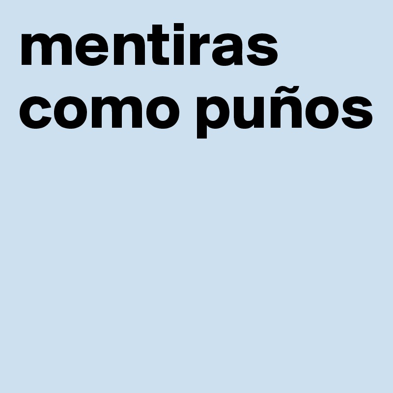 mentiras como puños


