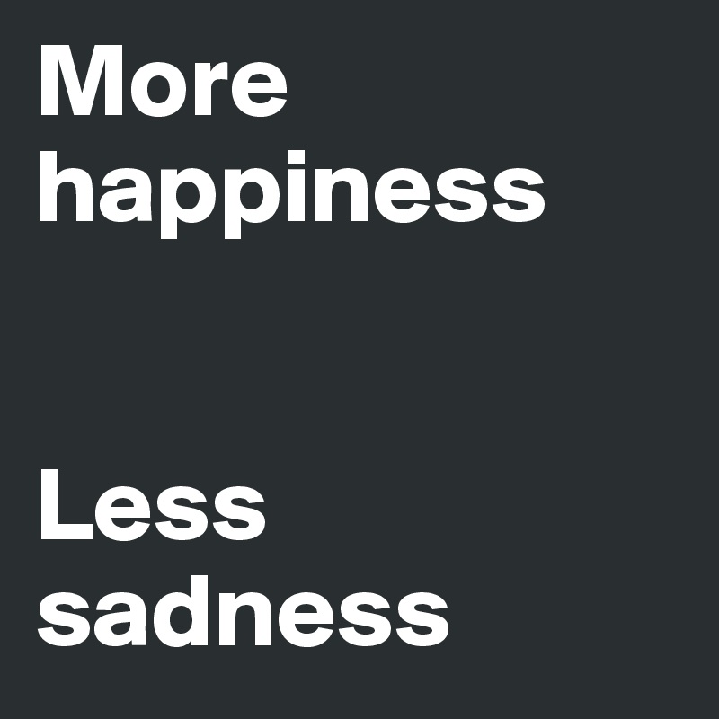 More happiness


Less sadness