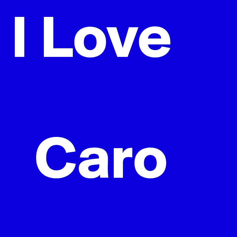 https://cdn.boldomatic.com/content/post/MTyVNg/I-Love-Caro?size=800