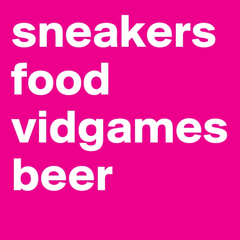 sneakers
food
vidgames
beer