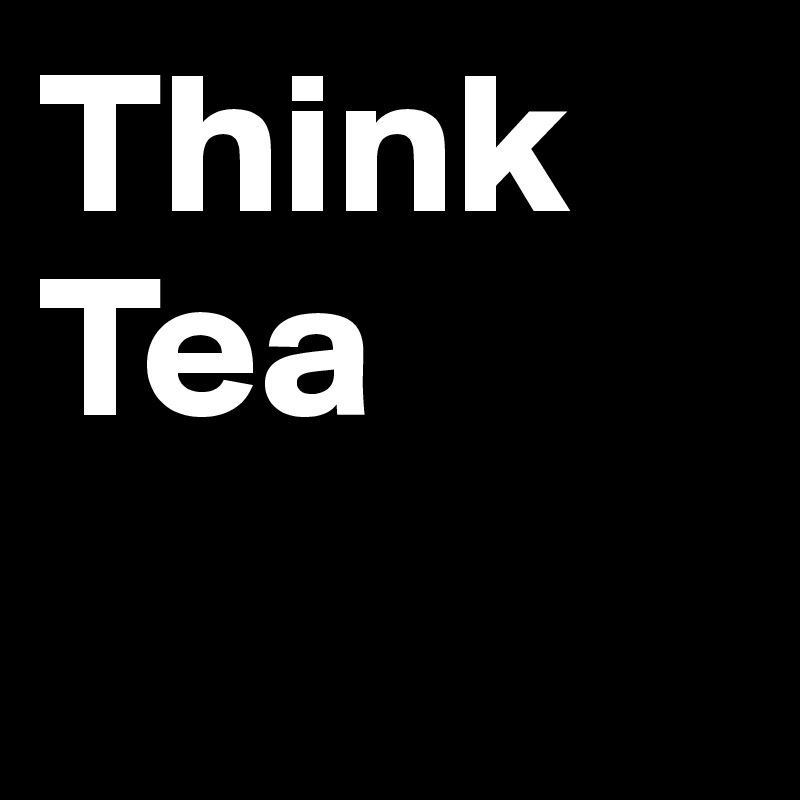 Think
Tea