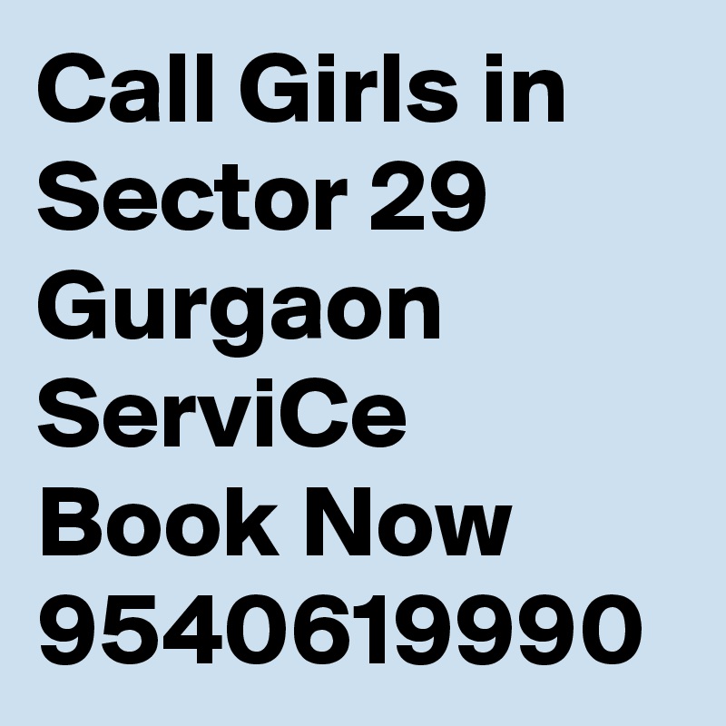 Call Girls in Sector 29 Gurgaon ServiCe Book Now 9540619990