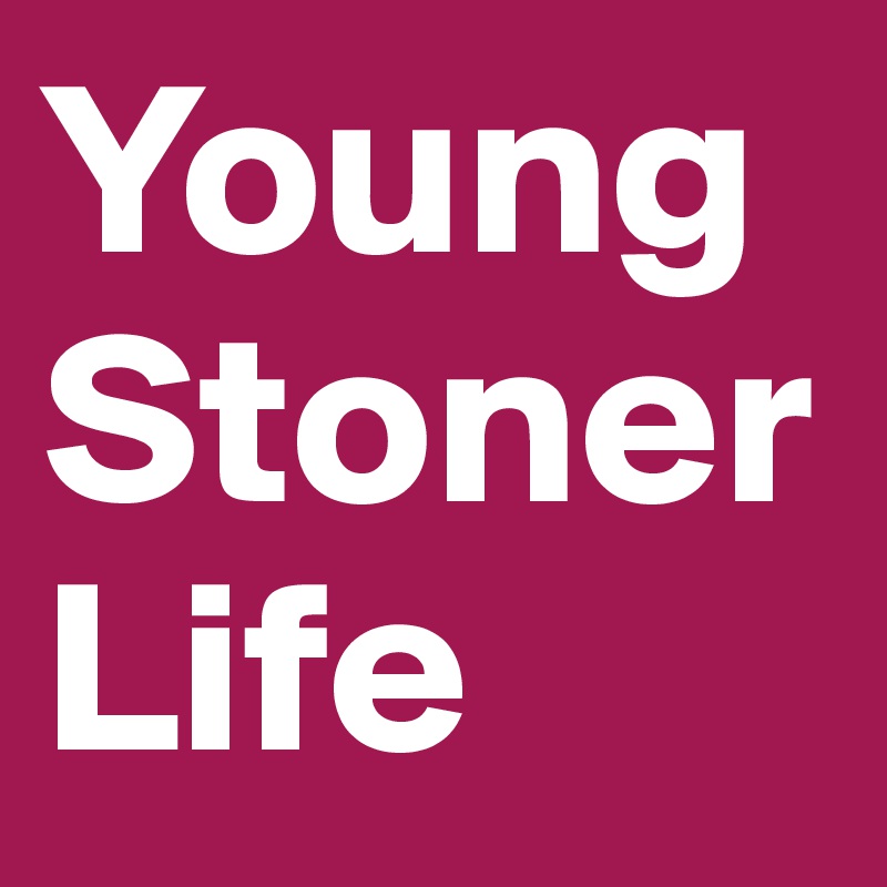 Young
Stoner
Life