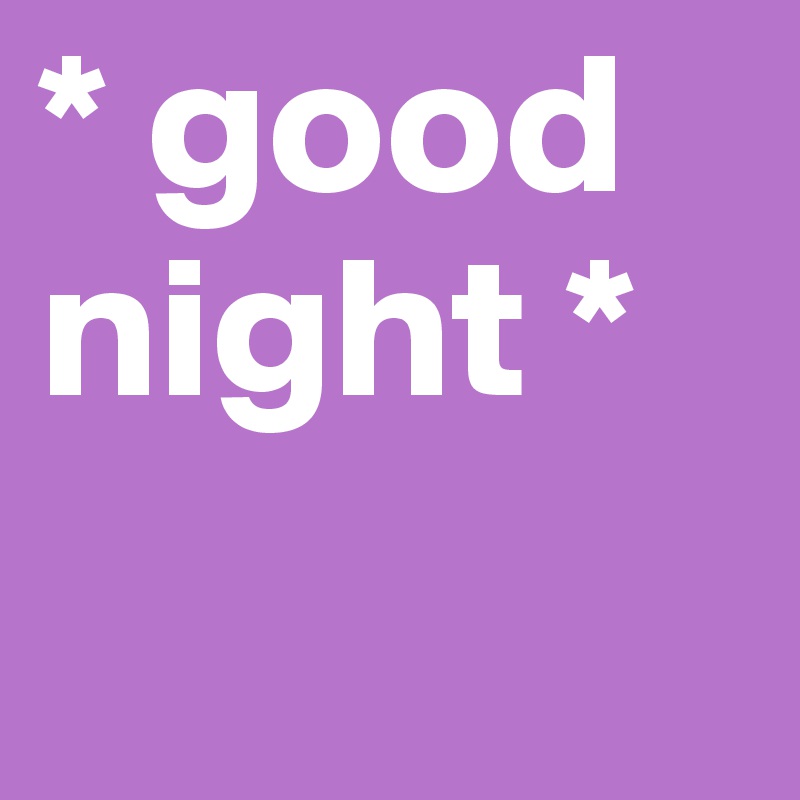 * good night *
