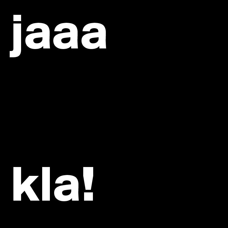jaaa


kla!