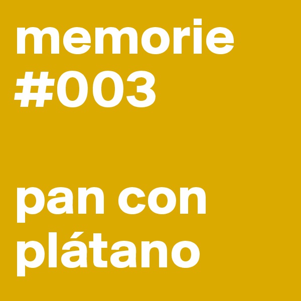 memorie #003

pan con plátano 