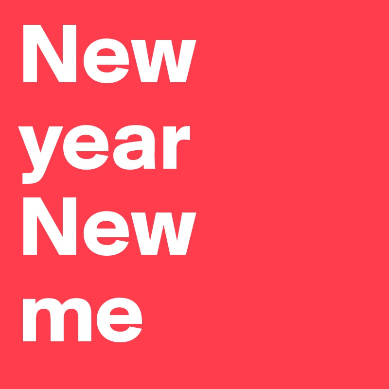 New year
New
me