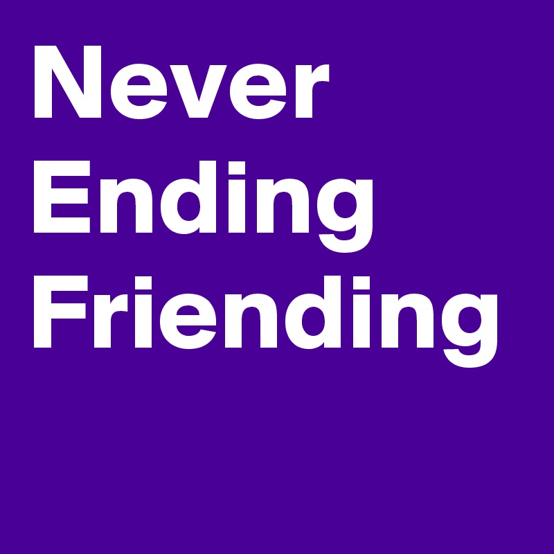 Never
Ending
Friending