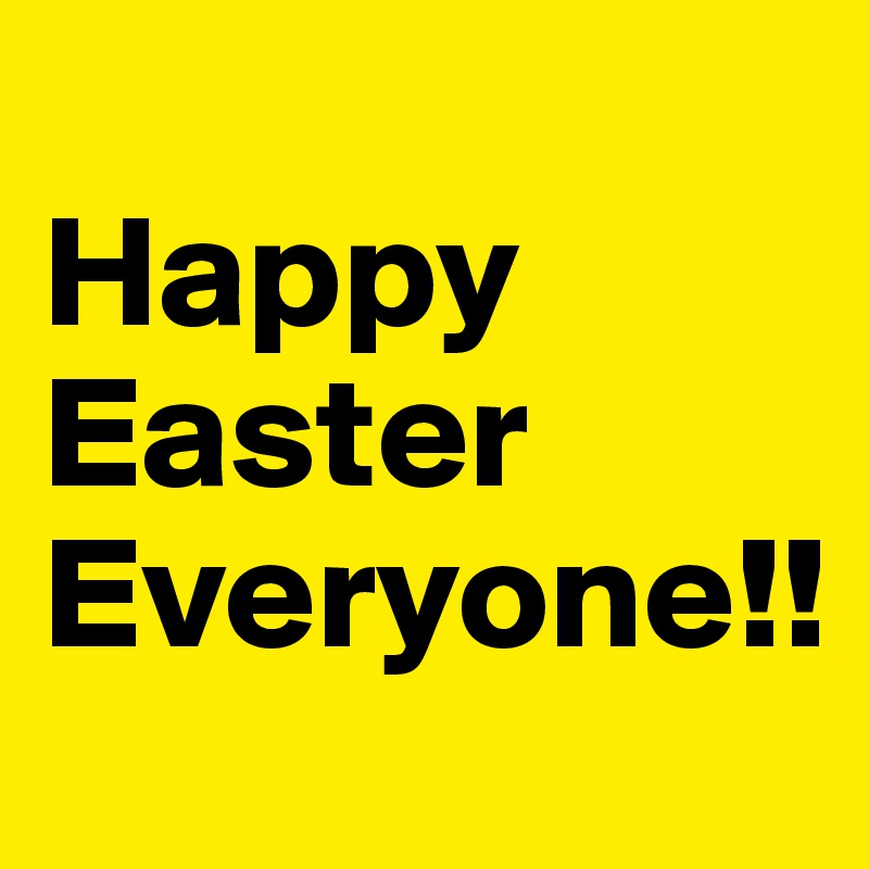 
Happy 
Easter
Everyone!!