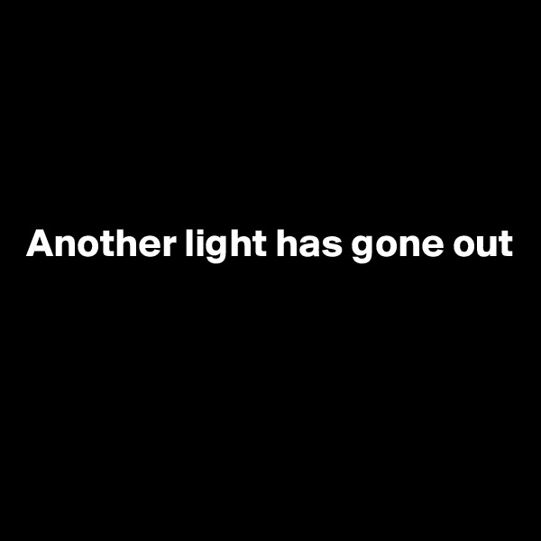 




Another light has gone out




