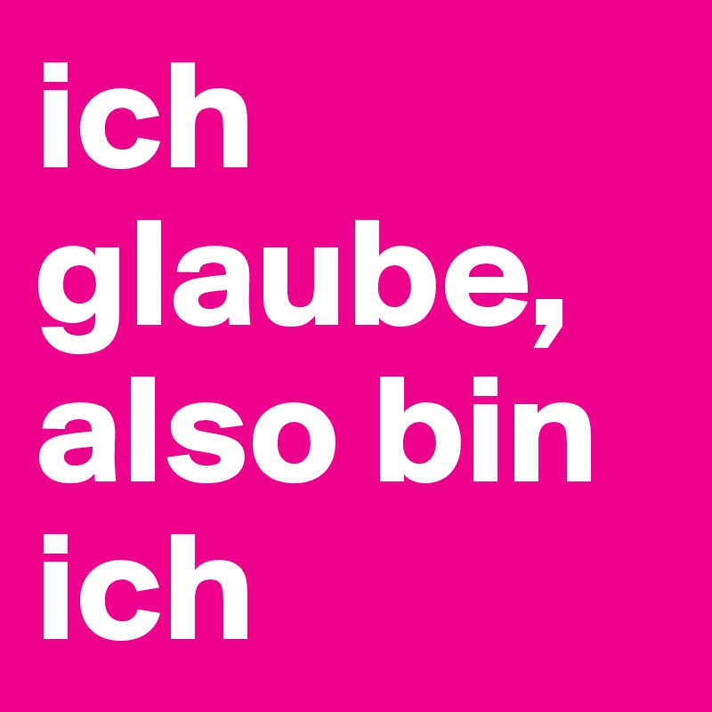ich glaube, also bin ich