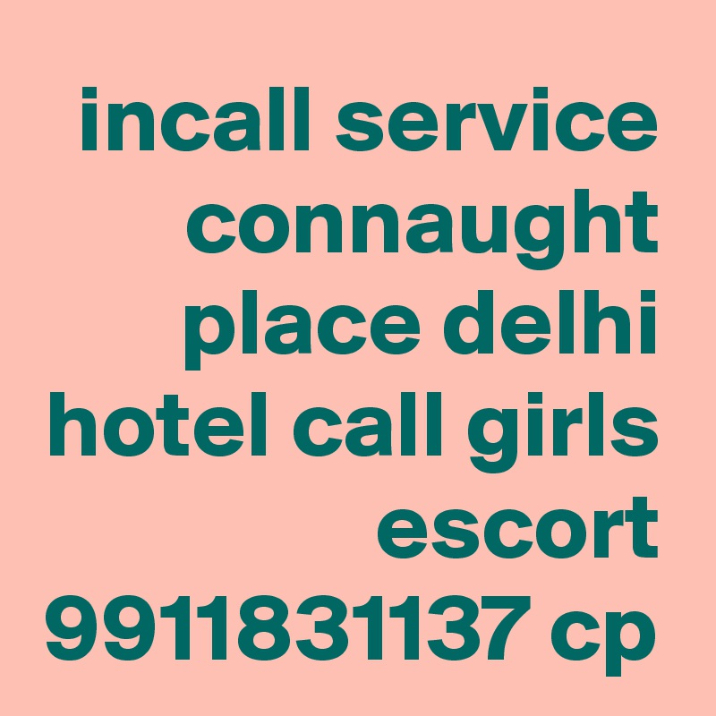 incall service connaught place delhi hotel call girls escort 9911831137 cp