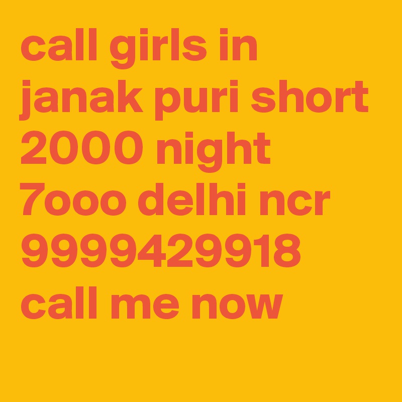 call girls in janak puri short 2000 night 7ooo delhi ncr 9999429918 call me now 