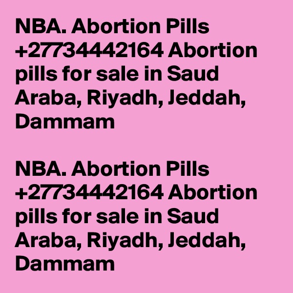 NBA. Abortion Pills +27734442164 Abortion pills for sale in Saud Araba, Riyadh, Jeddah, Dammam

NBA. Abortion Pills +27734442164 Abortion pills for sale in Saud Araba, Riyadh, Jeddah, Dammam