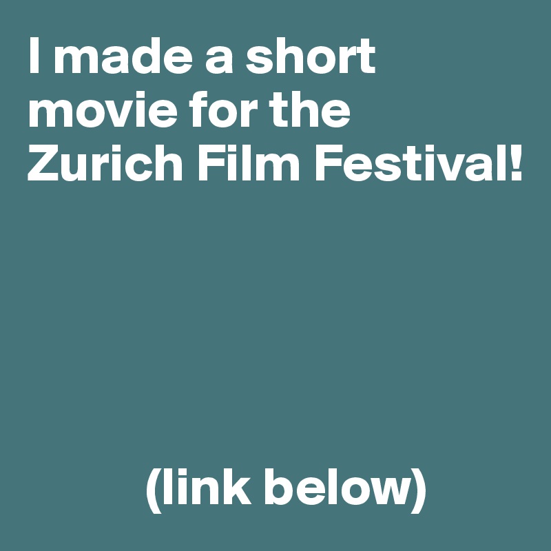 I made a short movie for the 
Zurich Film Festival! 





           (link below) 