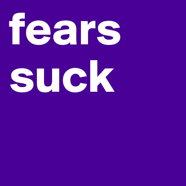 fears suck 