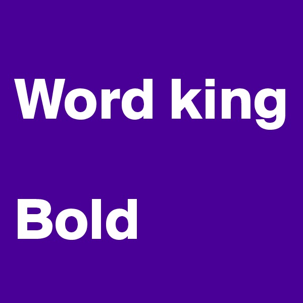 
Word king

Bold 