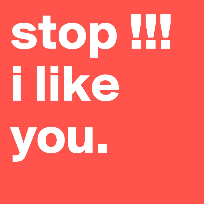 stop !!!
i like you.