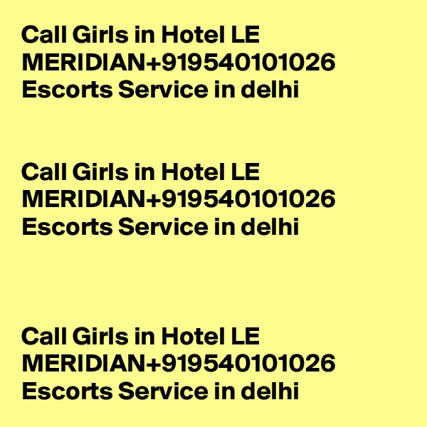 Call Girls in Hotel LE MERIDIAN+919540101026 Escorts Service in delhi


Call Girls in Hotel LE MERIDIAN+919540101026 Escorts Service in delhi



Call Girls in Hotel LE MERIDIAN+919540101026 Escorts Service in delhi