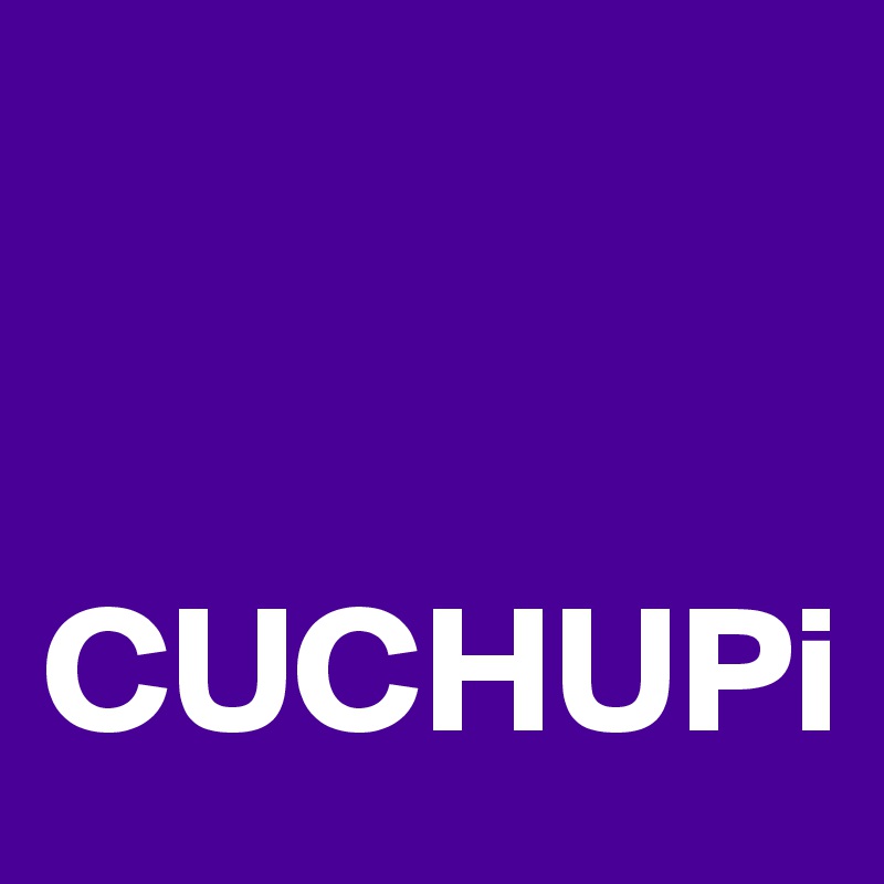 


CUCHUPi