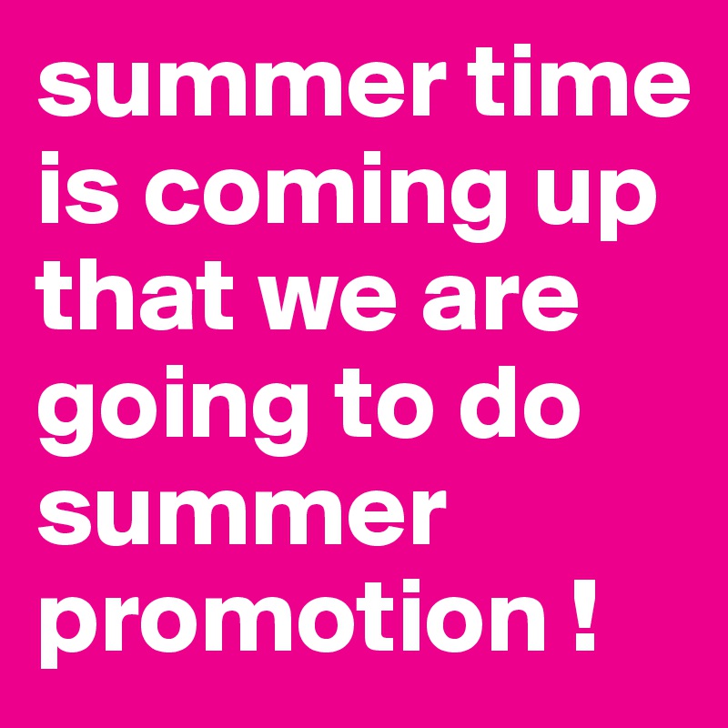 summer time is coming up that we are going to do summer promotion !