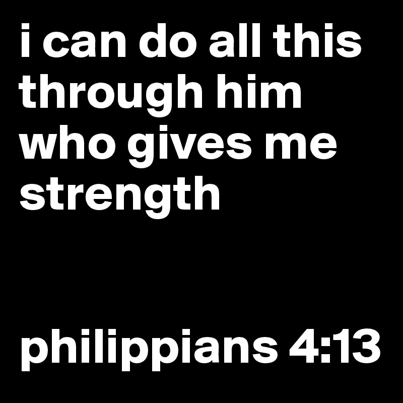 i can do all this through him who gives me strength philippians 4:13 ...