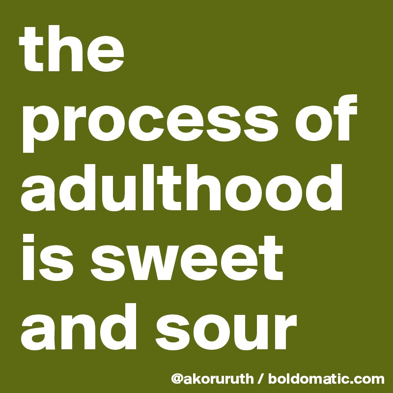 the process of adulthood is sweet and sour
