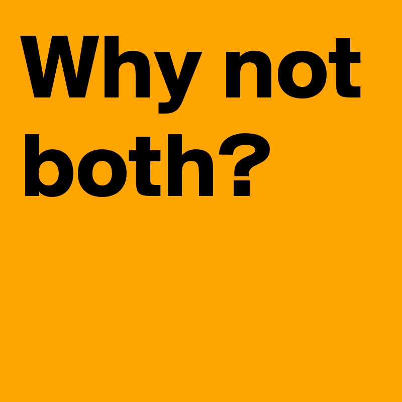 Why Not Both Post By Andshecame On Boldomatic