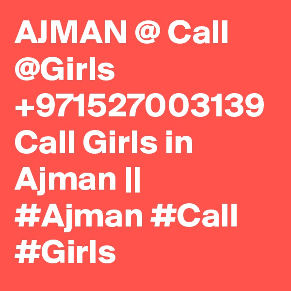 AJMAN @ Call @Girls +971527003139 Call Girls in Ajman || #Ajman #Call #Girls 