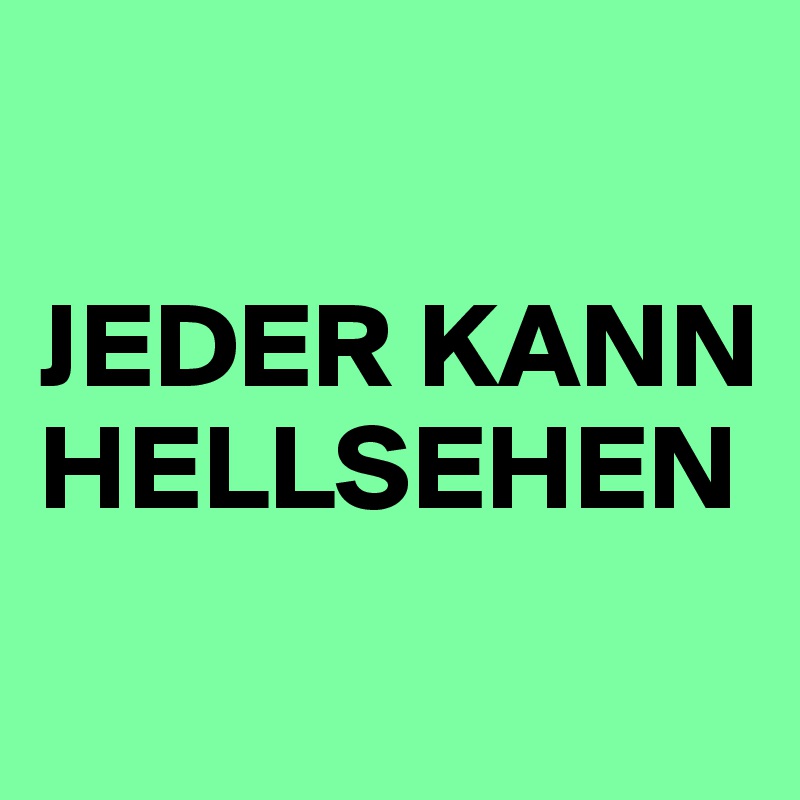 

JEDER KANN 
HELLSEHEN
