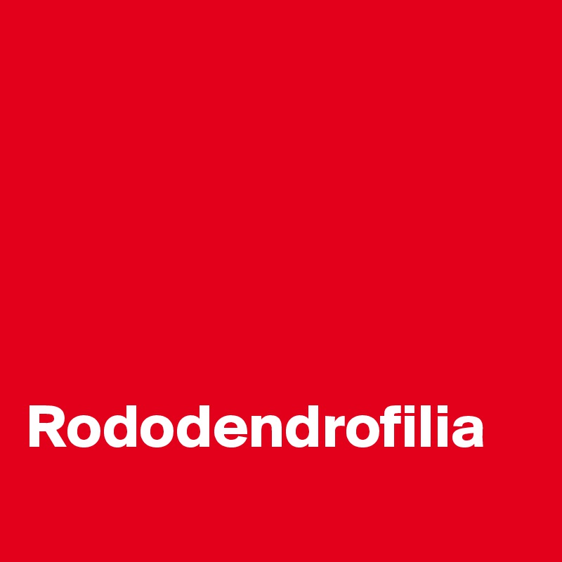 





Rododendrofilia
