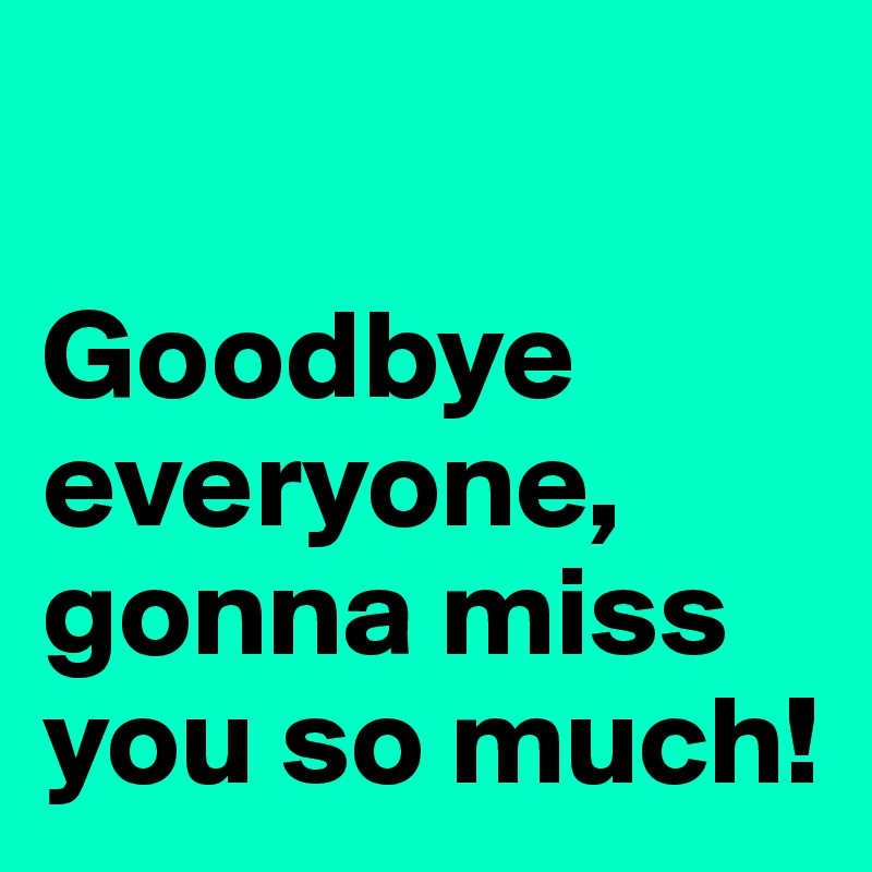 Goodbye everyone, gonna miss you so much! - Post by ManuTiger on Boldomatic