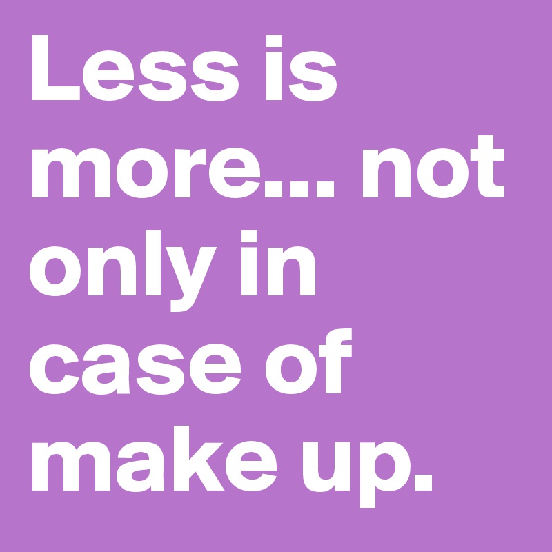 Less is more... not only in case of make up. 