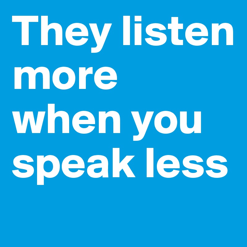 Image result for speak less listen more