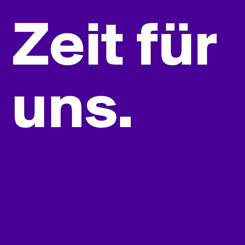 Zeit für uns.