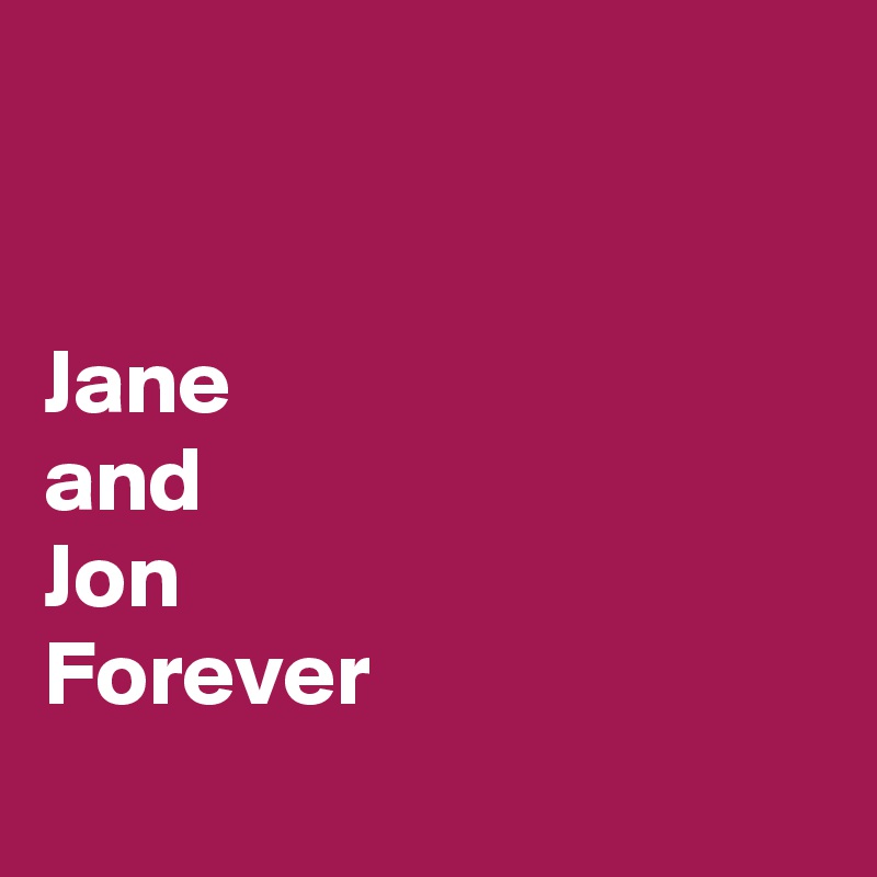 


Jane
and
Jon
Forever
