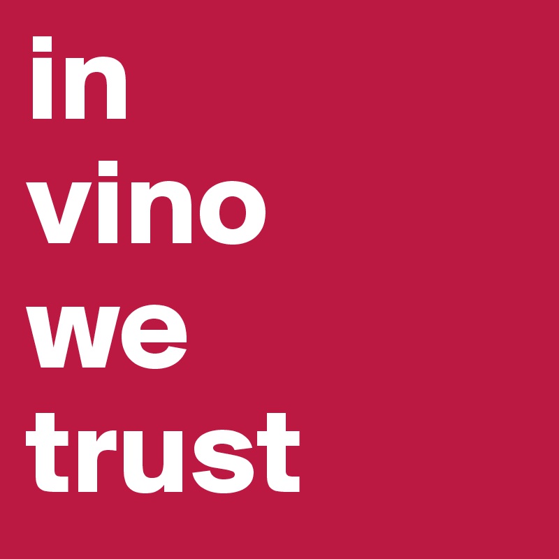 in
vino
we
trust
