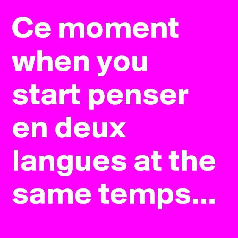 ce-moment-when-you-start-penser-en-deux-langues-at-the-same-temps