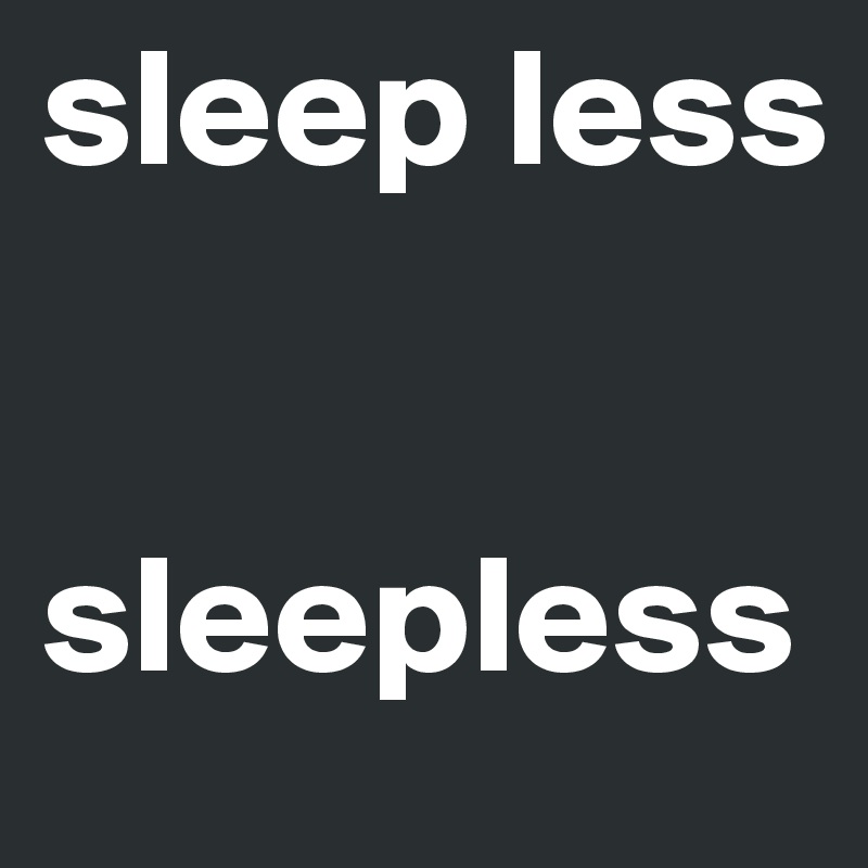 sleep less


sleepless