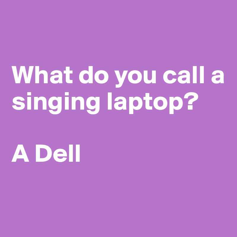 what-do-you-call-a-singing-laptop-a-dell-post-by-joseiine-on-boldomatic